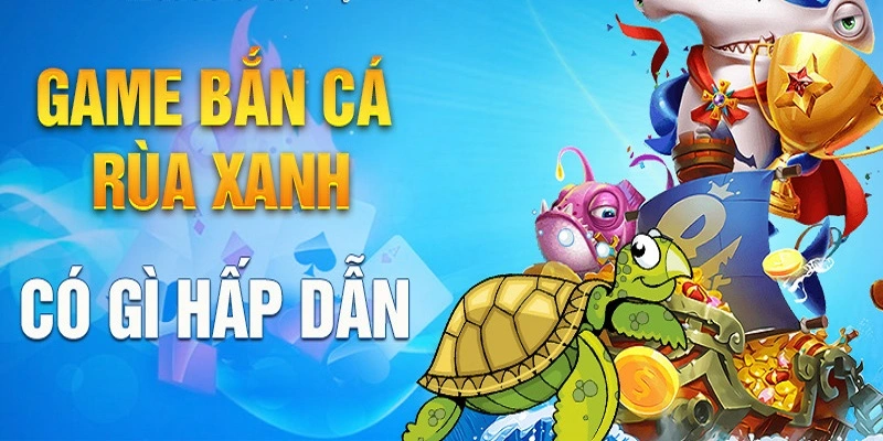 Tìm hiểu cách chơi bắn cá rùa xanh