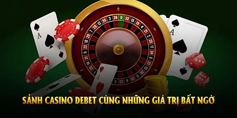 Những lý do khiến casino debet là nơi đáng tin cậy
