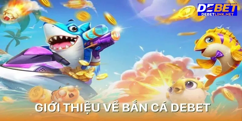 Giới thiệu sảnh game bắn cá debet